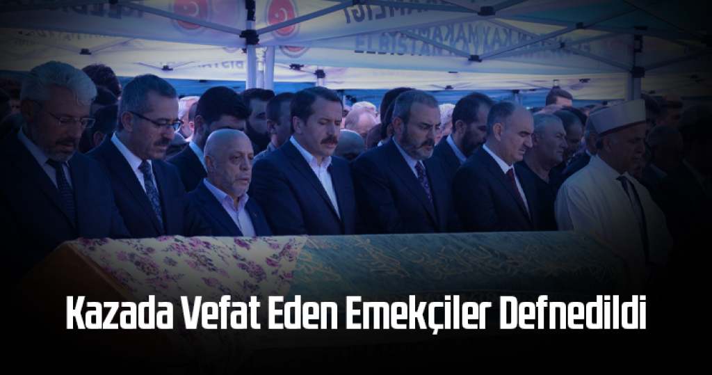 Kazada Vefat Eden Emekçiler Defnedildi