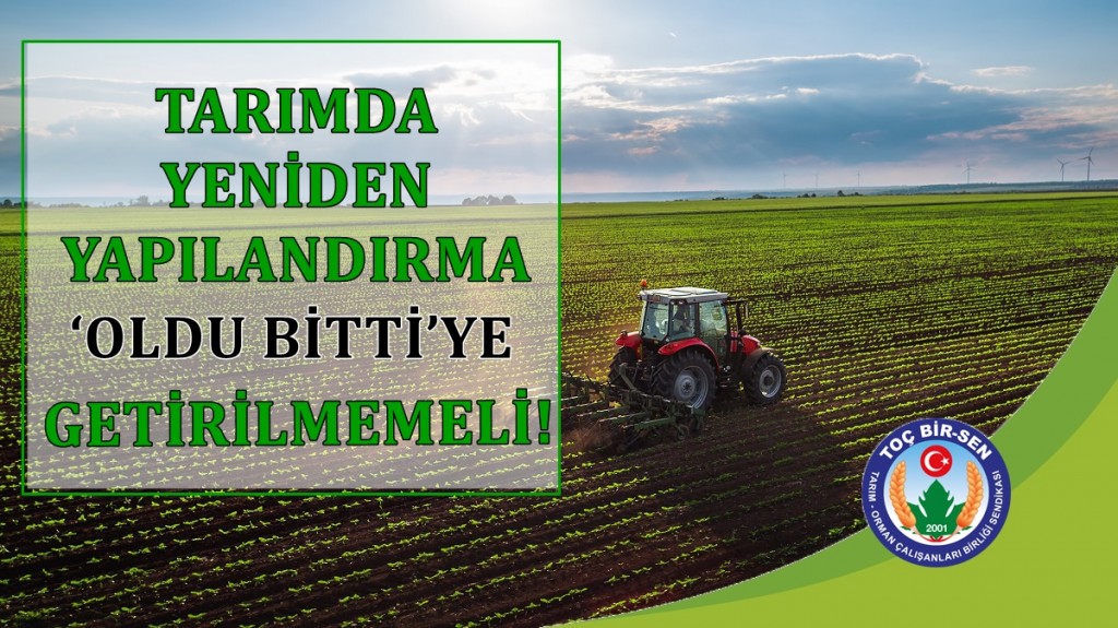TARIMDA YENİDEN YAPILANDIRMA ‘OLDU BİTTİ’YE GETİRİLMEMELİ!