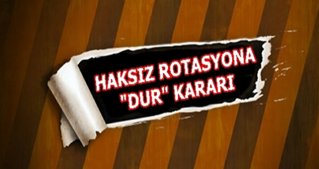 Haksız Rotasyona “Dur” Kararı