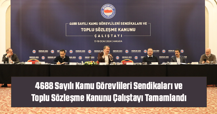 4688 Sayılı Kamu Görevlileri Sendikaları ve Toplu Sözleşme Kanunu Çalıştayı Tamamlandı