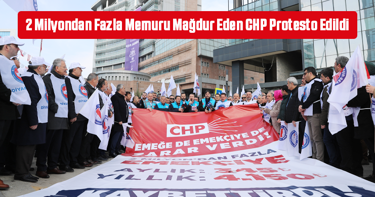 2 Milyondan Fazla Memuru Mağdur Eden CHP Protesto Edildi