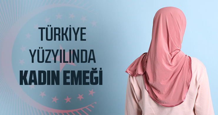 TÜRKİYE YÜZYILINDA KADIN EMEĞİ