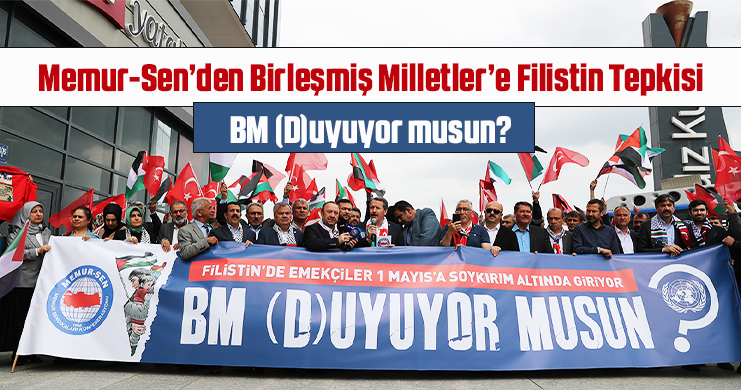 Memur-Sen’den Birleşmiş Milletler’e Filistin Tepkisi BM (D)uyuyor musun?