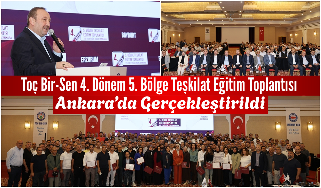 Toç Bir-Sen 4. Dönem 5. Bölge Teşkilat Eğitim Toplantısı Ankara’da Gerçekleştirildi