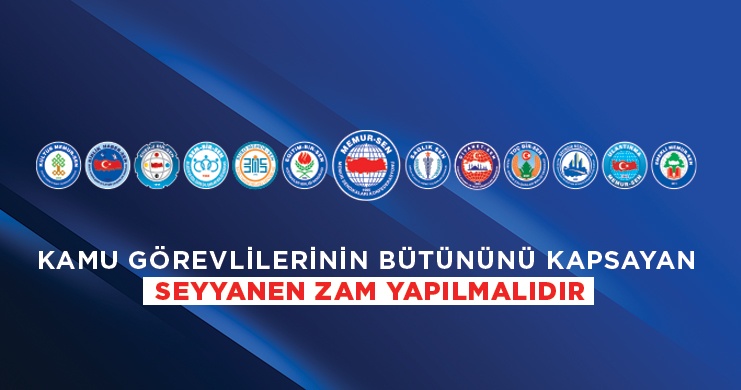 KAMU GÖREVLİLERİNİN BÜTÜNÜNÜ KAPSAYAN SEYYANEN ZAM YAPILMALIDIR